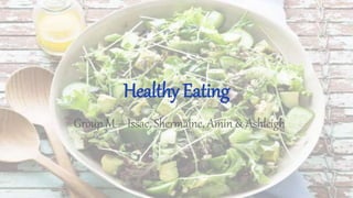 Healthy Eating
Group M – Issac, Shermaine, Amin & Ashleigh
 