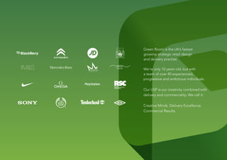 Green Room is the UK’s fastest
growing strategic retail design
and delivery practise.

We’re only 10 years old, but with
a team of over 40 experienced,
progressive and ambitious individuals.

Our USP is our creativity combined with
delivery and commerciality. We call it:

Creative Minds. Delivery Excellence.
Commercial Results.
 