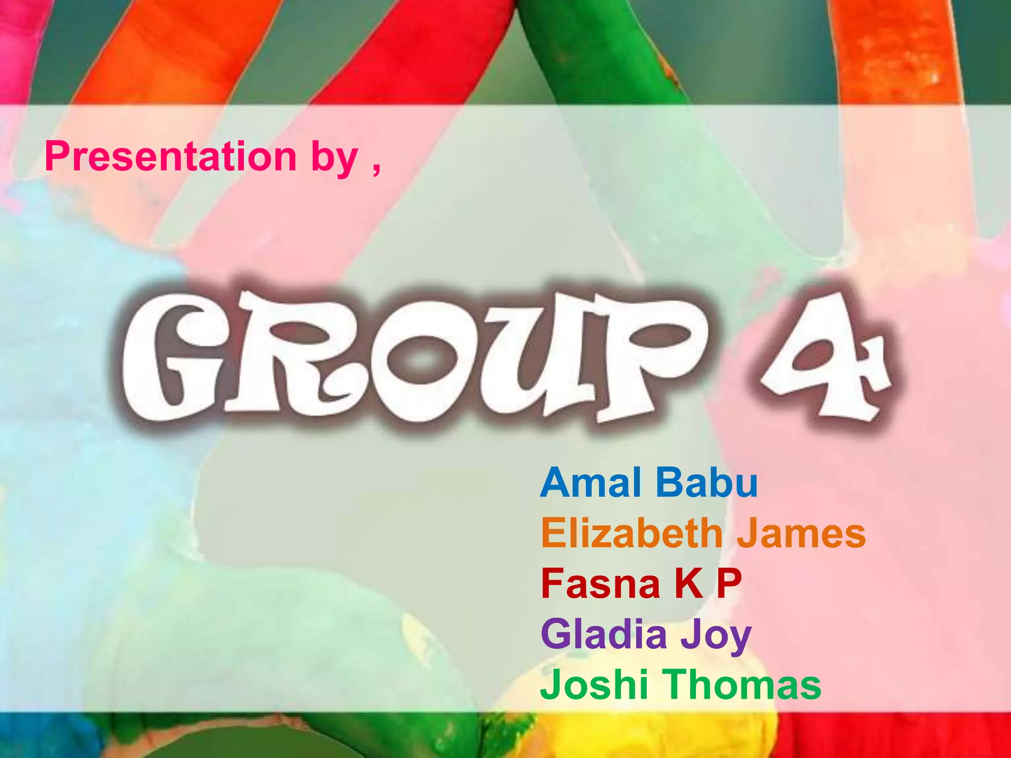 Amal Babu
Elizabeth James
Fasna K P
Gladia Joy
Joshi Thomas
Presentation by ,
 