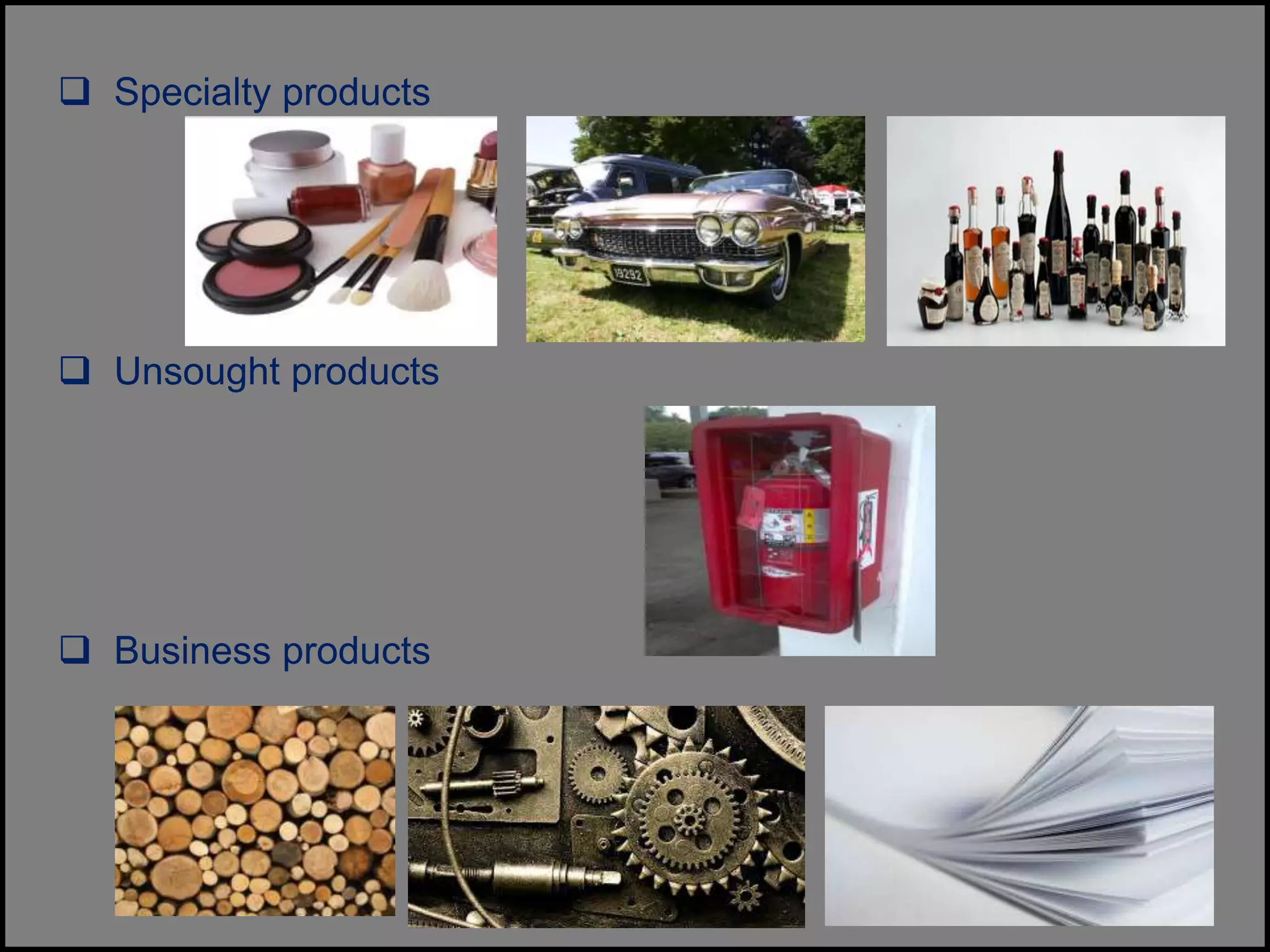 Specialty products
 Unsought products
 Business products
 
