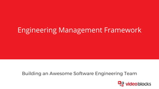 Engineering Management Framework
Building an Awesome Software Engineering Team
 