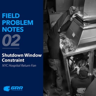 FELD
PROBLEM
NOTES
n2
Shutdown Window
Constraint
NYCHospital Return Fan
S e n n
COOLING EXPERTS INC.
 