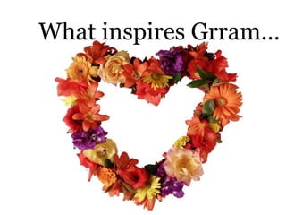 What inspires Grram…
 