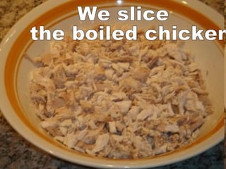 We slice the boiled chicken 