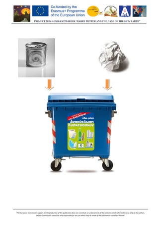 PROJECT 2020-1-ES01
“The European Commission support for the production of this publication does not
and the Commission cannot be held responsible for any use which may be made of the information contained therein”
ES01-KA229-081824 “HARRY POTTER AND THE CASE OF THE SICK EARTH”
“The European Commission support for the production of this publication does not constitute an endorsement of the contents which reflects the views only of the authors,
and the Commission cannot be held responsible for any use which may be made of the information contained therein”
081824 “HARRY POTTER AND THE CASE OF THE SICK EARTH”
constitute an endorsement of the contents which reflects the views only of the authors,
and the Commission cannot be held responsible for any use which may be made of the information contained therein”
 