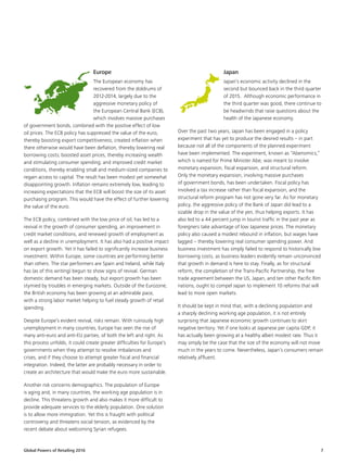 Global Powers of Retailing 2016 7
Europe
The European economy has
recovered from the doldrums of
2012-2014, largely due to the
aggressive monetary policy of
the European Central Bank (ECB),
which involves massive purchases
of government bonds, combined with the positive effect of low
oil prices. The ECB policy has suppressed the value of the euro,
thereby boosting export competitiveness; created inflation when
there otherwise would have been deflation, thereby lowering real
borrowing costs; boosted asset prices, thereby increasing wealth
and stimulating consumer spending; and improved credit market
conditions, thereby enabling small and medium-sized companies to
regain access to capital. The result has been modest yet somewhat
disappointing growth. Inflation remains extremely low, leading to
increasing expectations that the ECB will boost the size of its asset
purchasing program. This would have the effect of further lowering
the value of the euro.
The ECB policy, combined with the low price of oil, has led to a
revival in the growth of consumer spending, an improvement in
credit market conditions, and renewed growth of employment as
well as a decline in unemployment. It has also had a positive impact
on export growth. Yet it has failed to significantly increase business
investment. Within Europe, some countries are performing better
than others. The star performers are Spain and Ireland, while Italy
has (as of this writing) begun to show signs of revival. German
domestic demand has been steady, but export growth has been
stymied by troubles in emerging markets. Outside of the Eurozone,
the British economy has been growing at an admirable pace,
with a strong labor market helping to fuel steady growth of retail
spending.
Despite Europe’s evident revival, risks remain. With ruinously high
unemployment in many countries, Europe has seen the rise of
many anti-euro and anti-EU parties, of both the left and right. As
this process unfolds, it could create greater difficulties for Europe’s
governments when they attempt to resolve imbalances and
crises, and if they choose to attempt greater fiscal and financial
integration. Indeed, the latter are probably necessary in order to
create an architecture that would make the euro more sustainable.
Another risk concerns demographics. The population of Europe
is aging and, in many countries, the working age population is in
decline. This threatens growth and also makes it more difficult to
provide adequate services to the elderly population. One solution
is to allow more immigration. Yet this is fraught with political
controversy and threatens social tension, as evidenced by the
recent debate about welcoming Syrian refugees.
Japan
Japan’s economic activity declined in the
second but bounced back in the third quarter
of 2015. Although economic performance in
the third quarter was good, there continue to
be headwinds that raise questions about the
health of the Japanese economy.
Over the past two years, Japan has been engaged in a policy
experiment that has yet to produce the desired results – in part
because not all of the components of the planned experiment
have been implemented. The experiment, known as “Abenomics,”
which is named for Prime Minister Abe, was meant to involve
monetary expansion, fiscal expansion, and structural reform.
Only the monetary expansion, involving massive purchases
of government bonds, has been undertaken. Fiscal policy has
involved a tax increase rather than fiscal expansion, and the
structural reform program has not gone very far. As for monetary
policy, the aggressive policy of the Bank of Japan did lead to a
sizable drop in the value of the yen, thus helping exports. It has
also led to a 44 percent jump in tourist traffic in the past year as
foreigners take advantage of low Japanese prices. The monetary
policy also caused a modest rebound in inflation, but wages have
lagged – thereby lowering real consumer spending power. And
business investment has simply failed to respond to historically low
borrowing costs, as business leaders evidently remain unconvinced
that growth in demand is here to stay. Finally, as for structural
reform, the completion of the Trans-Pacific Partnership, the free
trade agreement between the US, Japan, and ten other Pacific Rim
nations, ought to compel Japan to implement 10 reforms that will
lead to more open markets.
It should be kept in mind that, with a declining population and
a sharply declining working age population, it is not entirely
surprising that Japanese economic growth continues to skirt
negative territory. Yet if one looks at Japanese per capita GDP, it
has actually been growing at a healthy albeit modest rate. Thus it
may simply be the case that the size of the economy will not move
much in the years to come. Nevertheless, Japan’s consumers remain
relatively affluent.
 