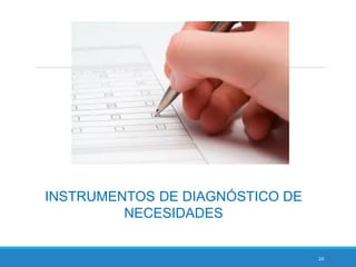 24
INSTRUMENTOS DE DIAGNÓSTICO DE
NECESIDADES
 
