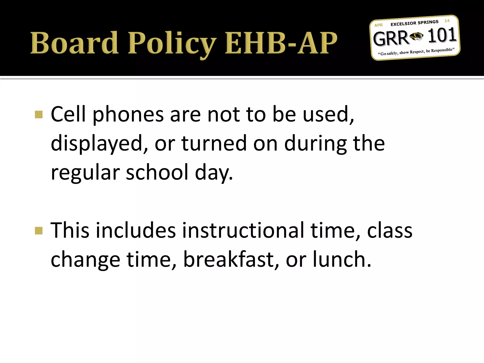  Cell phones are not to be used,
displayed, or turned on during the
regular school day.
 This includes instructional time, class
change time, breakfast, or lunch.
 