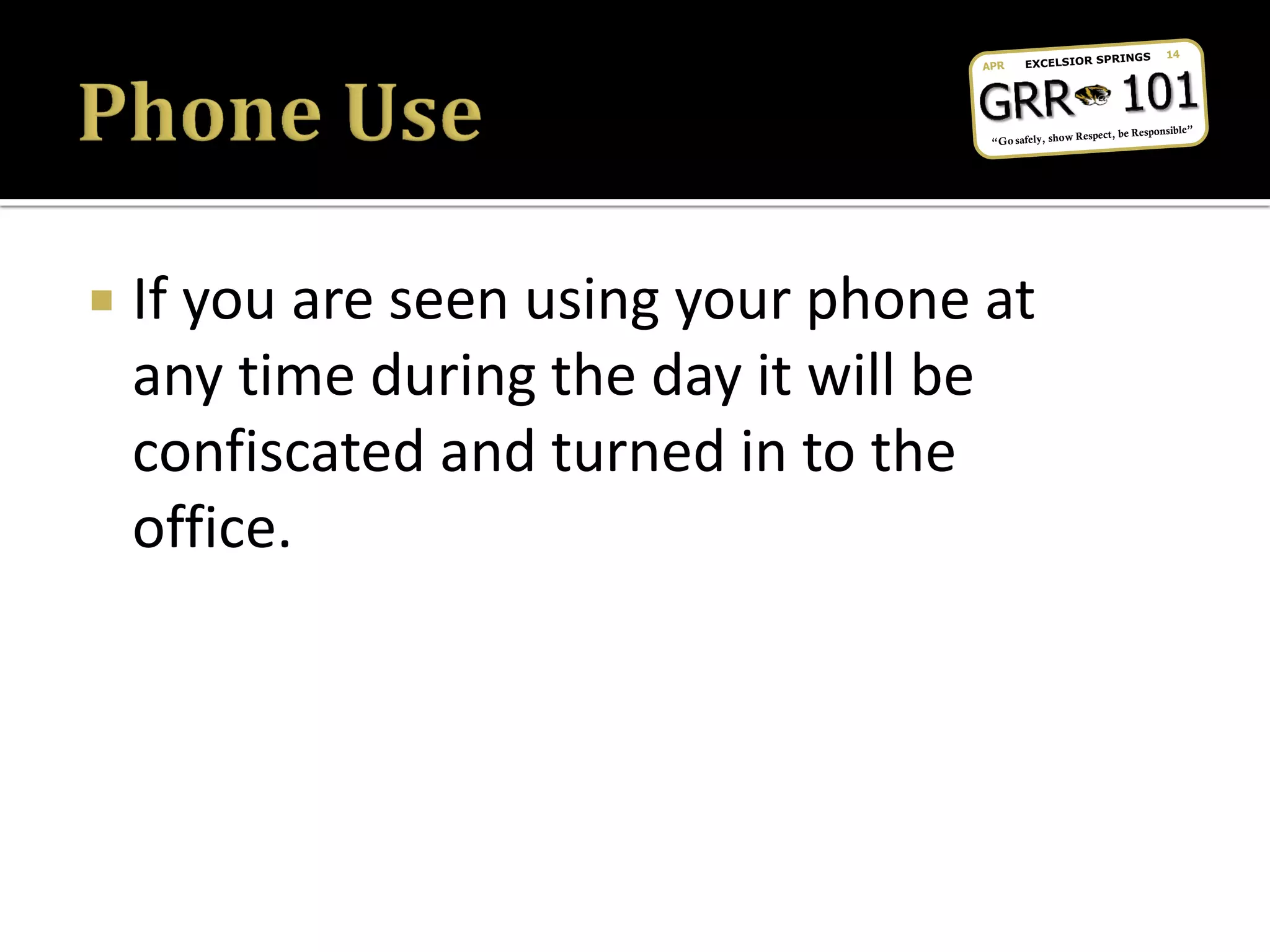  If you are seen using your phone at
any time during the day it will be
confiscated and turned in to the
office.
 