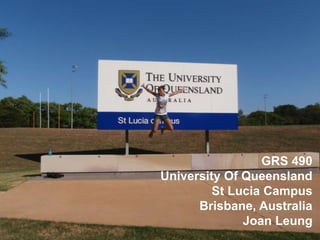 GRS 490 University Of Queensland St Lucia Campus Brisbane, Australia Joan Leung 