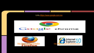 Link.https://www.google.com.mx 
http://www.google.es/firefox http://internet-explorer.uptodown.com 
 