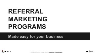 REFERRAL 
MARKETING 
PROGRAMS 
Made easy for your business 
© 2014 Genius Referrals. All rights reserved. Privacy Policy | Terms of Service 
 