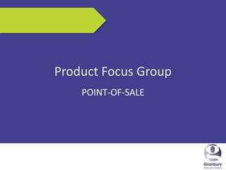5/17/2013 1
Product Focus Group
POINT-OF-SALE
 