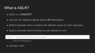 What is ASLR?
● ASLR is a CONCEPT
● Acronym for: Address Space Layout Randomization
● What it basically does is random the...