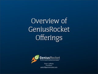 Overview of
GeniusRocket
  Offerings


        Peter LaMotte
          President
   peterl@geniusrocket.com
 