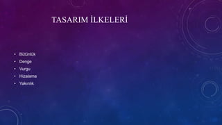 TASARIM İLKELERİ
• Bütünlük
• Denge
• Vurgu
• Hizalama
• Yakınlık
 