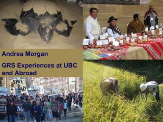 Andrea Morgan GRS Experiences at UBC and Abroad 