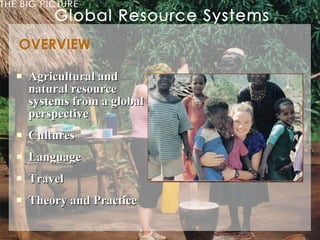 Overview Agricultural and natural resource systems from a global perspective  Cultures Language Travel Theory and Practice OVERVIEW 