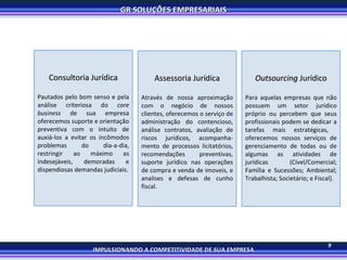 9 Consultoria Jurídica Pautados pelo bom senso e pela análise criteriosa do  core business  de sua empresa oferecemos suporte e orientação preventiva com o intuito de auxiá-los a evitar os incômodos problemas do dia-a-dia, restringir ao máximo as indesejáveis, demoradas e dispendiosas demandas judiciais. Assessoria Jurídica Através de nossa aproximação com o negócio de nossos clientes, oferecemos o serviço de administração do contencioso, análise contratos, avaliação de riscos jurídicos, acompanha-mento de processos licitatórios, recomendações preventivas, suporte jurídico nas operações de compra e venda de imoveis, e analises e defesas de cunho fiscal. Outsourcing  Jurídico Para aquelas empresas que não possuem um setor jurídico próprio ou percebem que seus profissionais podem se dedicar a tarefas mais estratégicas,  oferecemos nossos serviços de gerenciamento de todas ou de algumas as atividades de jurídicas (Cível/Comercial; Família e Sucessões; Ambiental; Trabalhista; Societário; e Fiscal). 