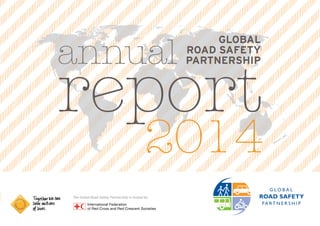 The Global Road Safety Partnership is hosted by:
report
annual
global
road safety
partnership
2014
 