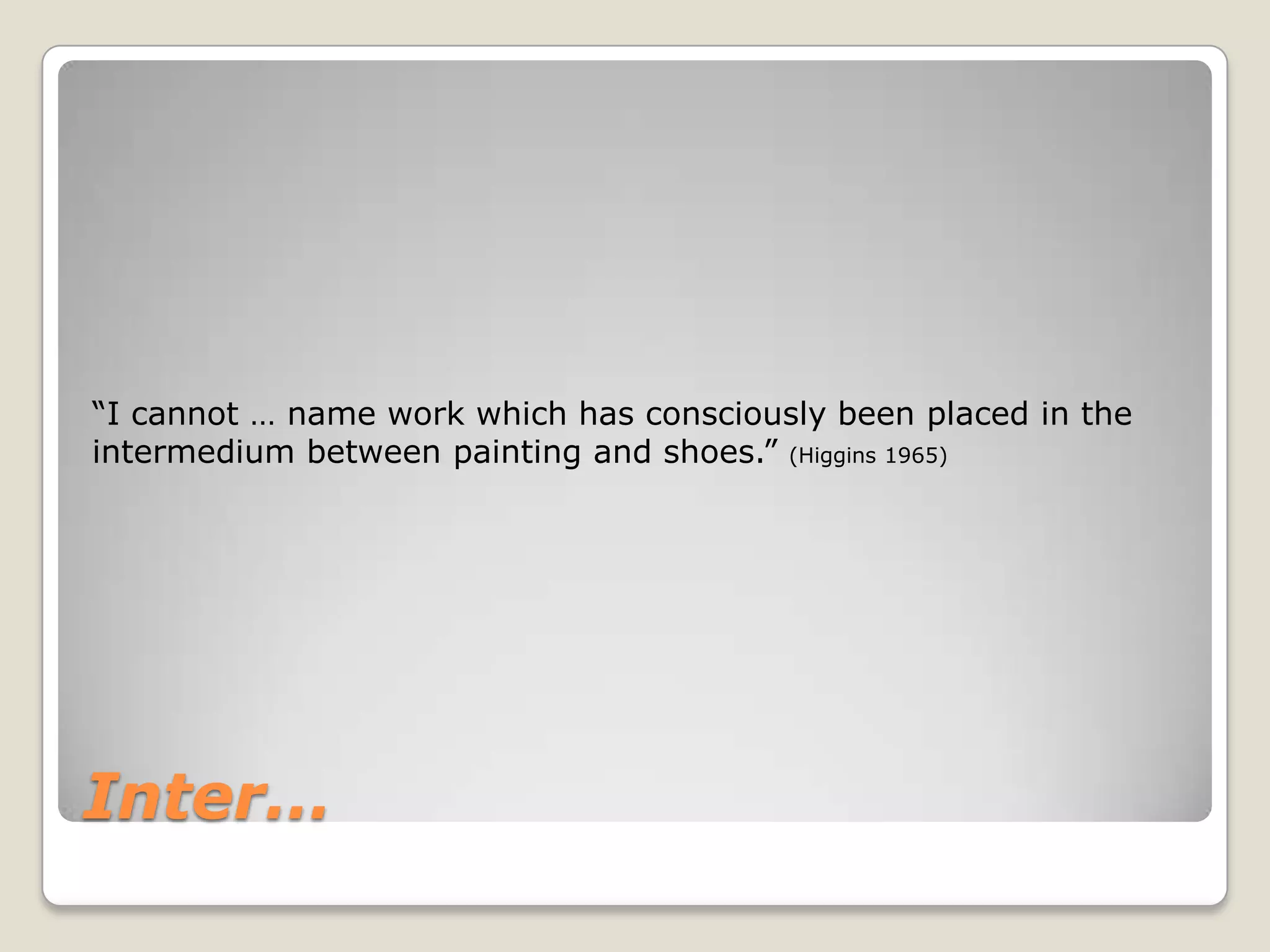 Inter…“I cannot … name work which has consciously been placed in the intermedium between painting and shoes.” (Higgins 1965)