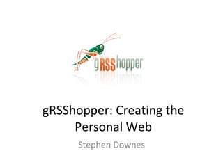 gRSShopper: Creating the Personal Web Stephen Downes 