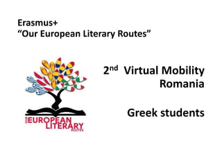 Erasmus+
“Our European Literary Routes”
2nd Virtual Mobility
Romania
Greek students
 