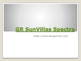GR SunVillas Spectra
https://www.bangalore5.com/
 