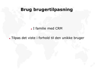 Brug brugertilpasning
I familie med CRM
Tilpas det viste i forhold til den unikke bruger
 