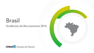 Brasil
Tendências de Recrutamento 2016
 