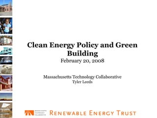 Clean Energy Policy and Green
          Building
            February 20, 2008


    Massachusetts Technology Collaborative
                  Tyler Leeds
 