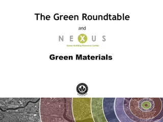 The Green Roundtable
         and




   Green Materials
 