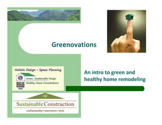 Greenovations


         An intro to green and
         healthy home remodeling
 