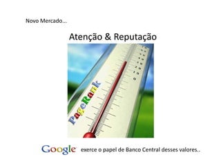 Novo Mercado...

                  Atenção & Reputação




                    exerce o papel de Banco Central desses valores..
 