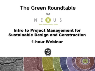 The Green Roundtable Intro to Project Management for  Sustainable Design and Construction 1-hour Webinar and 