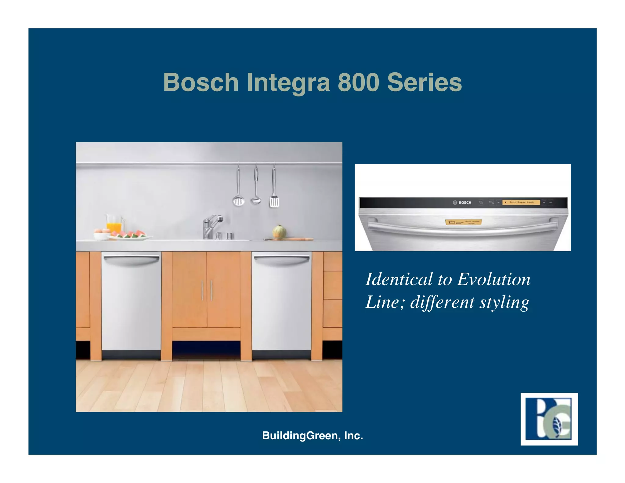 Bosch Integra 800 Series




                             Identical to Evolution
                             Line; different styling




       BuildingGreen, Inc.
 