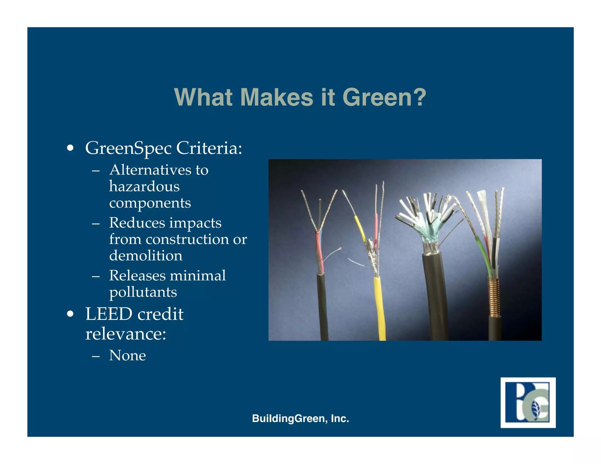 What Makes it Green?
• GreenSpec Criteria:
   – Alternatives to
     hazardous
     components
   – Reduces impacts
     from construction or
     demolition
   – Releases minimal
     pollutants
• LEED credit
  relevance:
   – None



                            BuildingGreen, Inc.
 