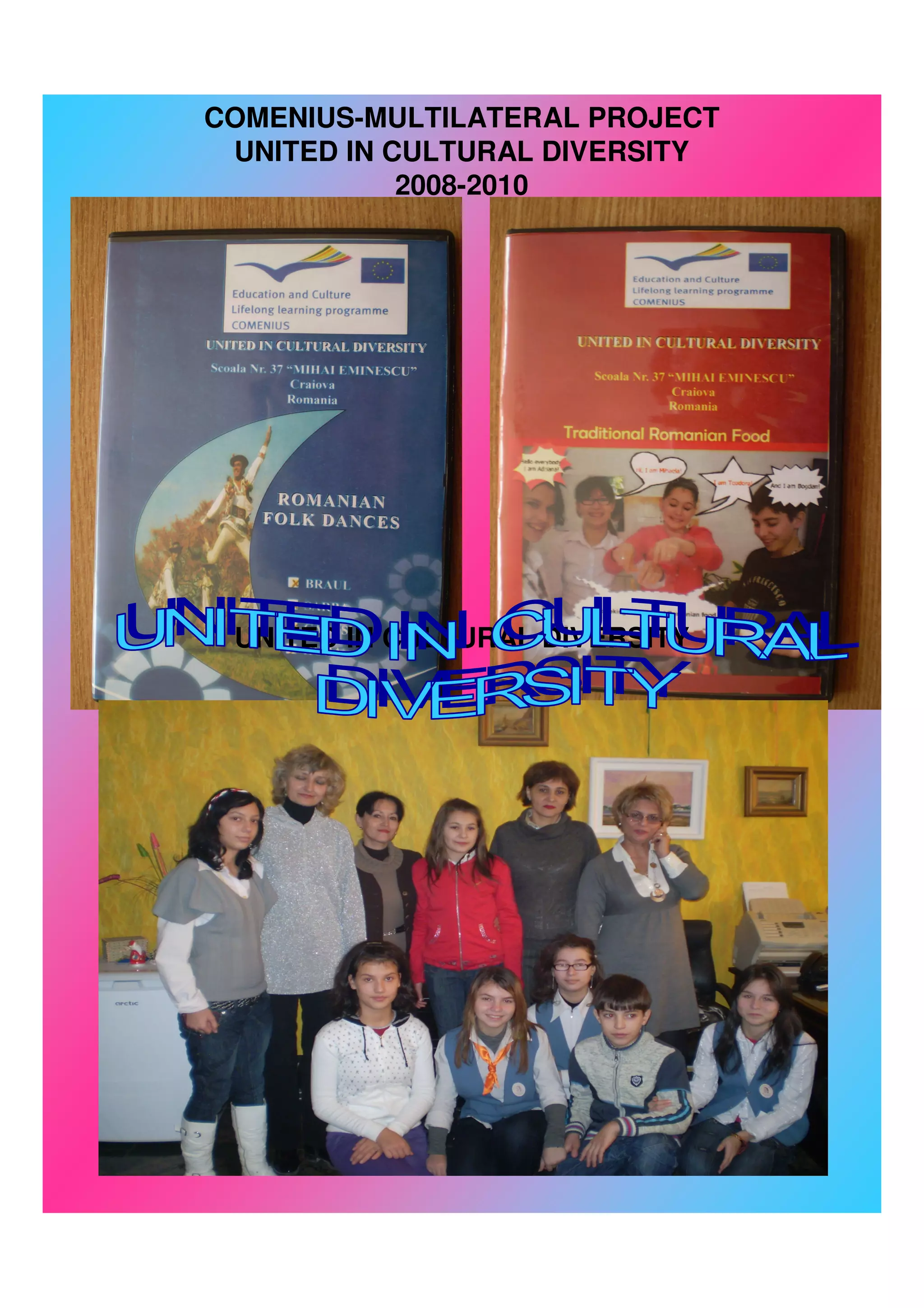COMENIUS-MULTILATERAL PROJECT
 UNITED IN CULTURAL DIVERSITY
            2008-2010




 UNITED IN CULTURAL DIVERSITY
 