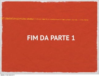 FIM DA PARTE 1




sábado, 12 de maio de 12
 