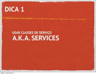 DICA 1


                    USAR CLASSES DE SERVIÇO
                     A.K.A. SERVICES



sábado, 12 de maio de 12
 