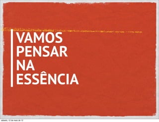 VAMOS
                PENSAR
                NA
                ESSÊNCIA

sábado, 12 de maio de 12
 