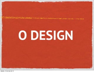 O DESIGN

sábado, 12 de maio de 12
 