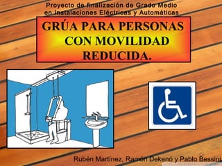 Proyecto de finalización de Grado Medio
en Instalaciones Eléctricas y Automáticas

GRÚA PARA PERSONAS
  CON MOVILIDAD
    ...
