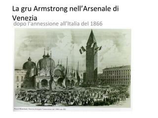 La gru Armstrong nell’Arsenale di
Venezia
dopo l’annessione all’Italia del 1866
 