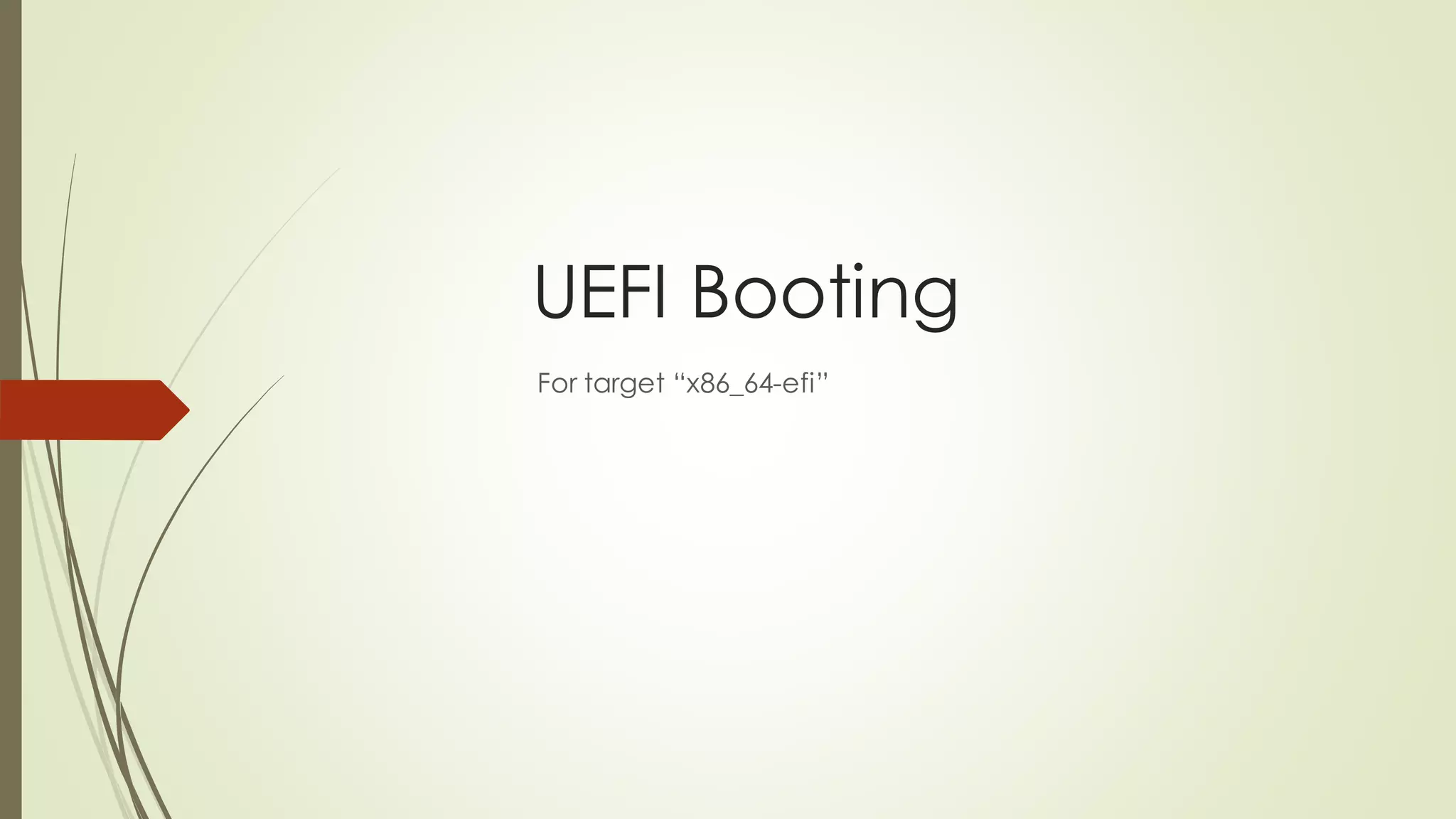 UEFI Booting
For target “x86_64-efi”
 