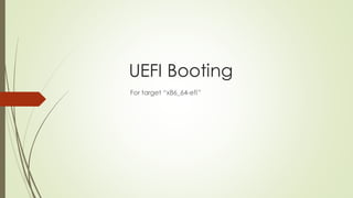 UEFI Booting
For target “x86_64-efi”
 