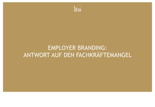EMPLOYER BRANDING:
ANTWORT AUF DEN FACHKRÄFTEMANGEL

 