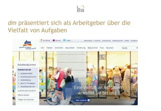 dm präsentiert sich als Arbeitgeber über die
Vielfalt von Aufgaben

 