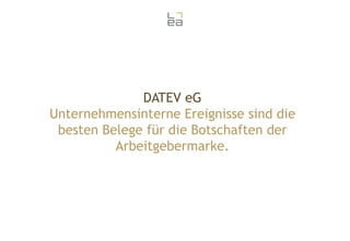 DATEV eG
Unternehmensinterne Ereignisse sind die
besten Belege für die Botschaften der
Arbeitgebermarke.

 