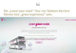 Die „Leave-your-mark“-Tour von Telekom-Karriere
Könnte eine „great experience“ sein.

32

 